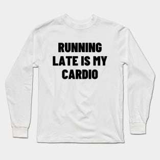 Running Late Is My Cardio Long Sleeve T-Shirt